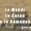 03 – Le Mahdi, le Coran & le Ramadan (3ème Partie)